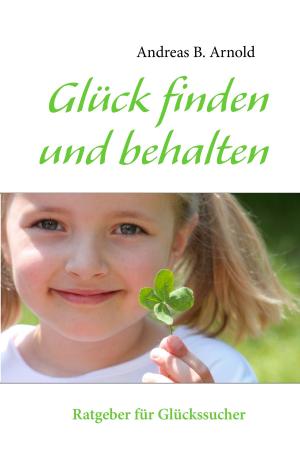 Cover of the book Glück finden und behalten by Jürg Meier