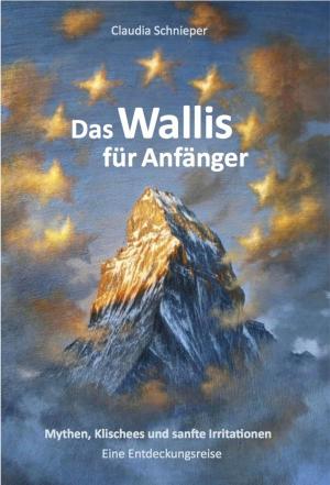 Cover of the book Das Wallis für Anfänger by Melanie Carolin Wigger, Dr. med. Jürg Liechti, Peter-Lukas Meier
