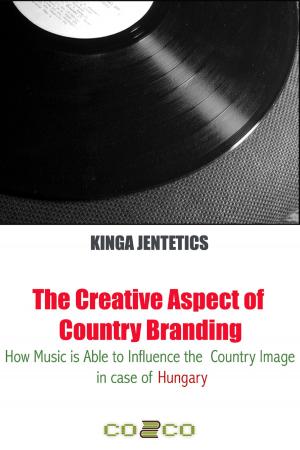 bigCover of the book The Creative Aspect of Country Branding - How Music Is Able to Influence the Country Image in Case of Hungary by 