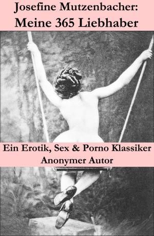 Cover of the book Josefine Mutzenbacher: Meine 365 Liebhaber (Ein Erotik, Sex & Porno Klassiker) by William Livingston Alden, Honoré de Balzac, Peggy Bacon