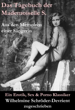 Cover of the book Das Tagebuch der Mademoiselle S. Aus den Memoiren einer Sängerin (Ein Erotik, Sex & Porno Klassiker) by Arthur Schnitzler