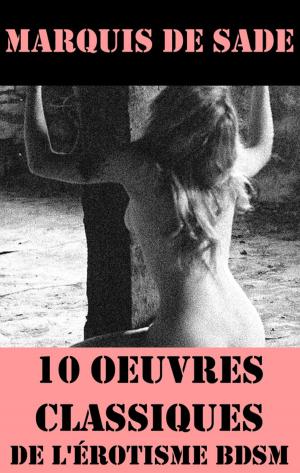 Cover of the book 10 Oeuvres du Marquis de Sade (Classiques de l'érotisme BDSM) by Fred M. White