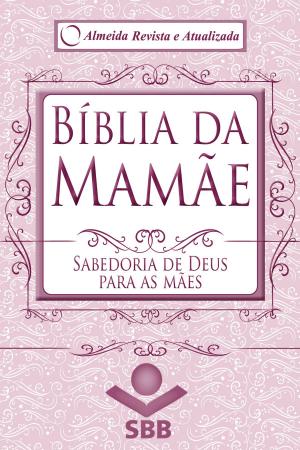 Cover of the book Bíblia da Mamãe - Almeida Revista e Atualizada by Sociedade Bíblia do Brasil, Jairo Miranda