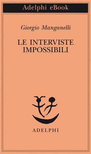 Cover of the book Le interviste impossibili by Alberto Arbasino