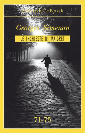 Cover of the book Le inchieste di Maigret 71-75 by Georges Simenon