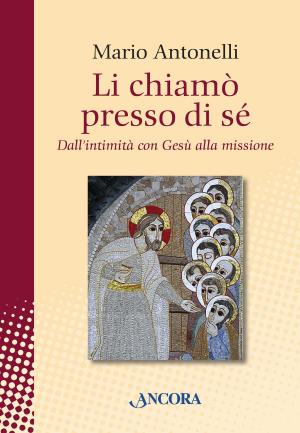 Cover of the book Li chiamò presso di sé. Dall'intimità con Gesù alla missione by Raniero Cantalamessa