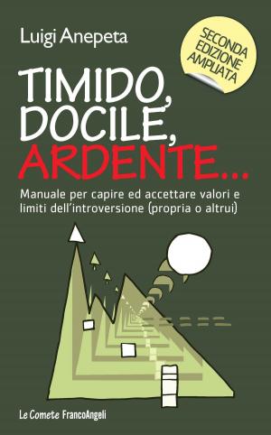 Cover of the book Timido, docile, ardente. Manuale per capire ed accettare valori e limiti dell'introversione (propria o altrui) by AA. VV.