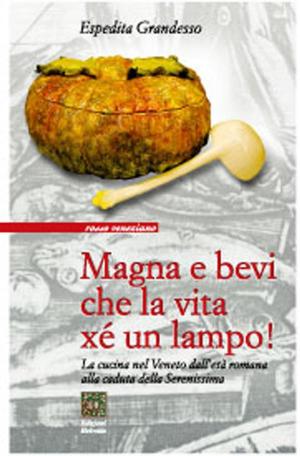 Cover of the book Magna e bevi che la vita xe un lampo by Espedita Grandesso