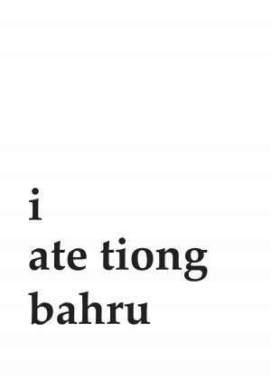 Cover of the book I Ate Tiong Bahru by Chris DeBrie