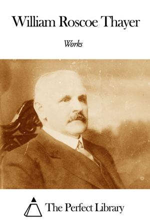Cover of the book Works of William Roscoe Thayer by Jean Louis Armand de Quatrefages de Bréau