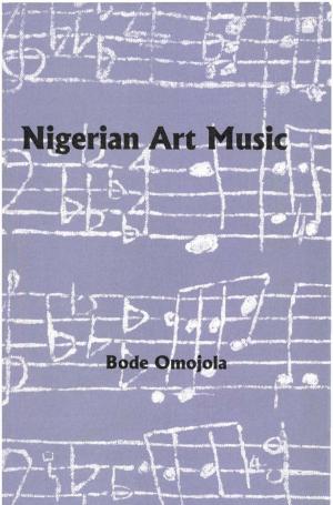 Cover of the book Nigerian Art Music by Kolawole Raheem, Rasheed Olaniyi, Emmanuel O. Ojo, Biodun Ogunyemi, Ismail Bala Garba, David Uchenna Enweremadu, Saheed Aderinto