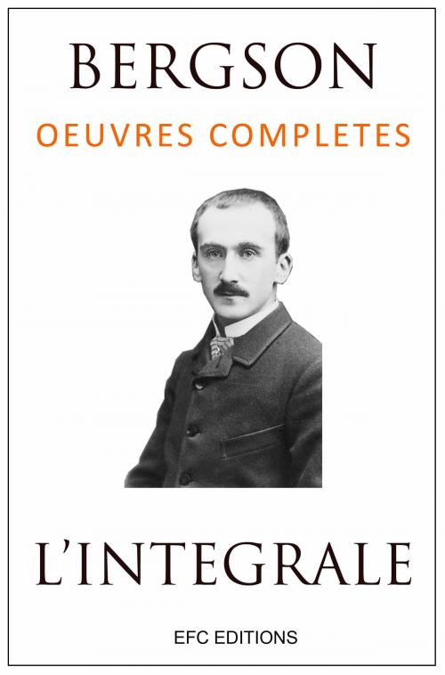 Cover of the book L'intégrale de Bergson : oeuvres complètes et annexes (annoté et illustré) by Henri Bergson, Les Grands Philosophes Français