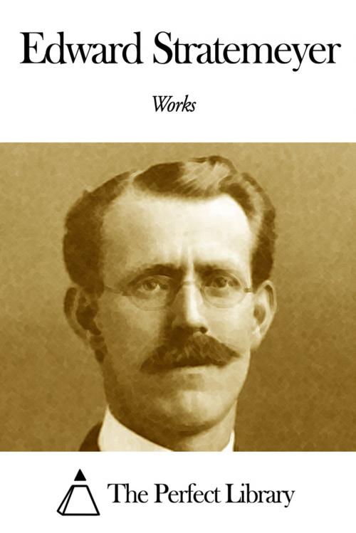 Cover of the book Works of Edward Stratemeyer by Edward Stratemeyer, The Perfect Library