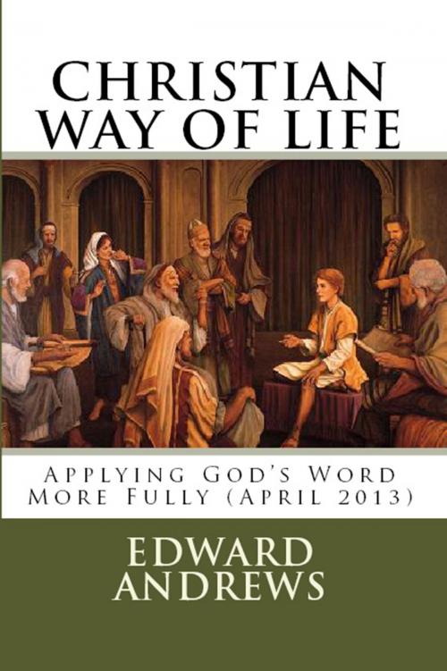 Cover of the book CHRISTIAN WAY OF LIFE Applying God's Word More Fully (April 2013) by Edward D. Andrews, Christian Publishing House
