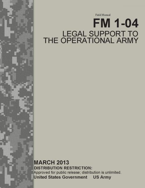 Cover of the book Field Manual FM 1-04 Legal Support to the Operational Army March 2013 by United States Government  US Army, eBook Publishing Team