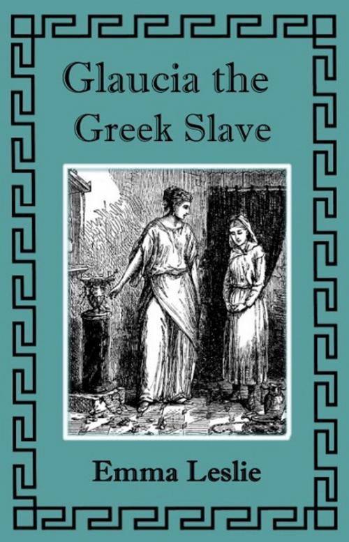 Cover of the book Glaucia the Greek Slave by Emma Leslie, EirenikosPress