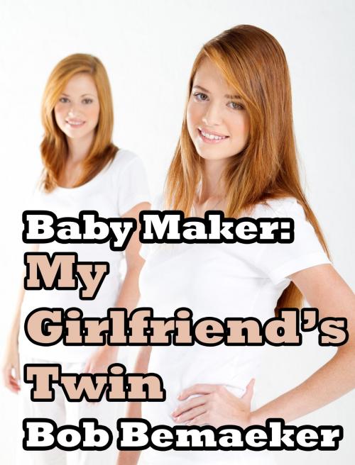 Cover of the book Baby Maker: My Girlfriend's Twin by Bob Bemaeker, Bob Bemaeker