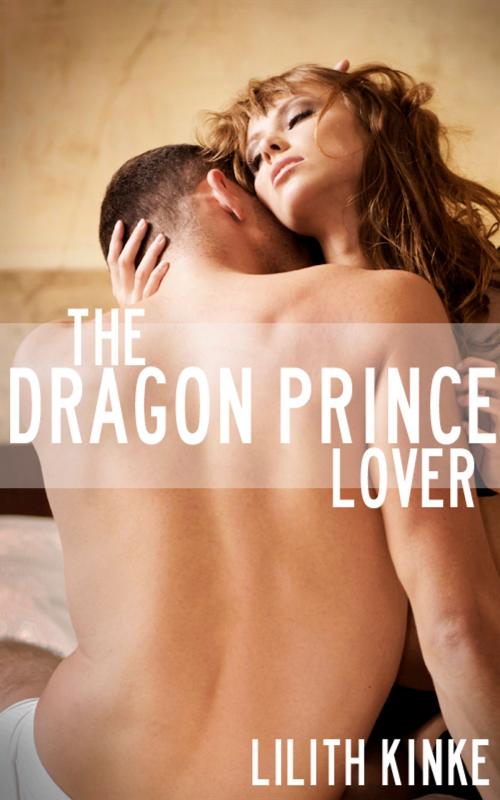 Cover of the book The Dragon Prince Lover by Lilith Kinke, Lilith Kinke