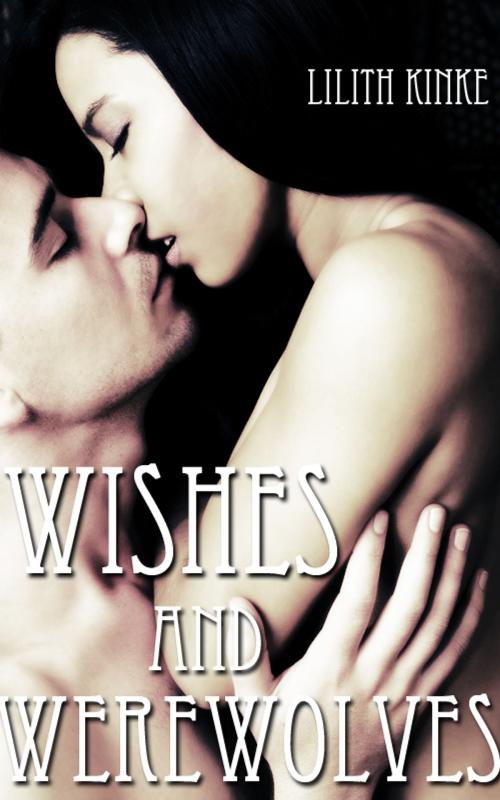 Cover of the book Wishes and Werewolves by Lilith Kinke, Lilith Kinke
