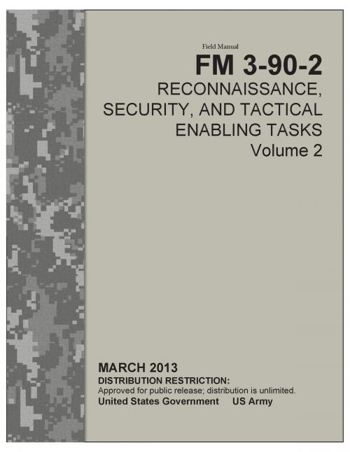 Cover of the book Field Manual FM 3-90-2 Reconnaissance, Security, and Tactical Enabling Tasks Volume 2 March 2013 by United States Government  US Army, eBook Publishing Team