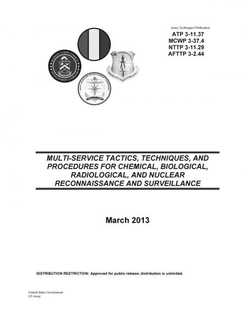 Cover of the book Army Techniques Publication ATP 3-11.37 MCWP 3-37.4 NTTP 3-11.29 AFTTP 3-2.44 Multi-Service Tactics, Techniques, and Procedures for Chemical, Biological, Radiological, and Nuclear Reconnaissance and Surveillance March 2013 by United States Government  US Army, eBook Publishing Team