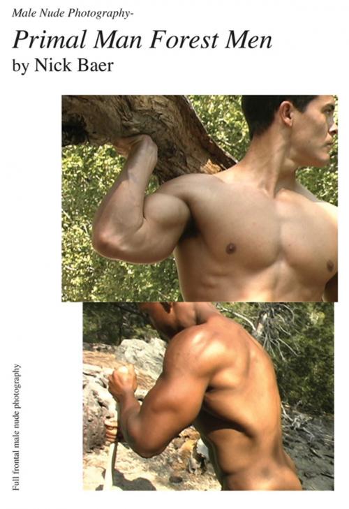 Cover of the book Male Nude Photography- Primal Man Forest Men by Nick Baer, Nick Baer Gallery