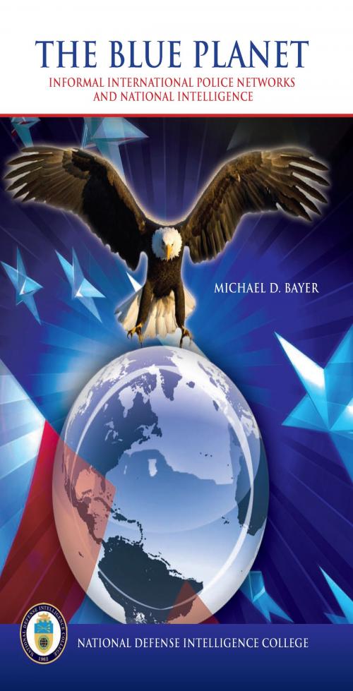 Cover of the book The Blue Planet: Informal International Police Networks and National Intelligence by Michael Bayer, eBook Publishing Team