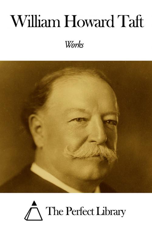 Cover of the book Works of William Howard Taft by William Howard Taft, The Perfect Library