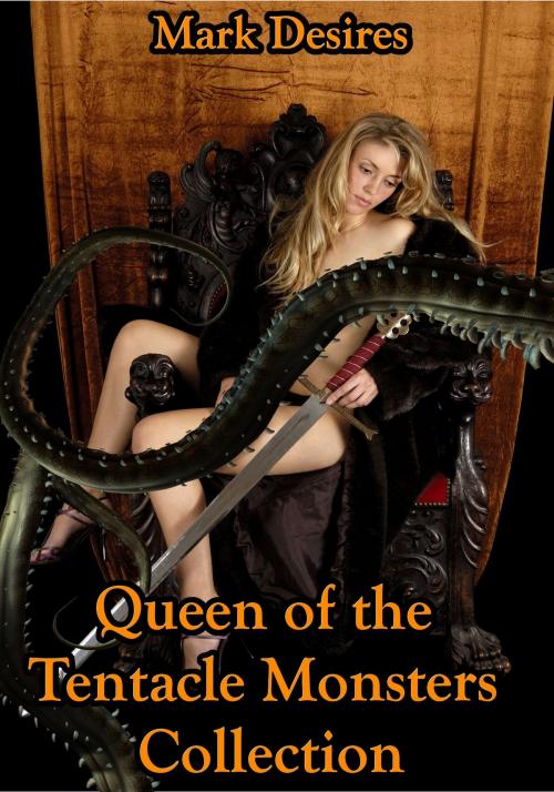 Cover of the book Queen of the Tentacle Monsters Collection by Mark Desires, Mark Desires Erotica