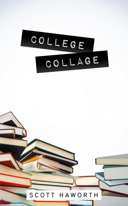 Cover of the book College Collage by Scott Haworth, Scott Haworth