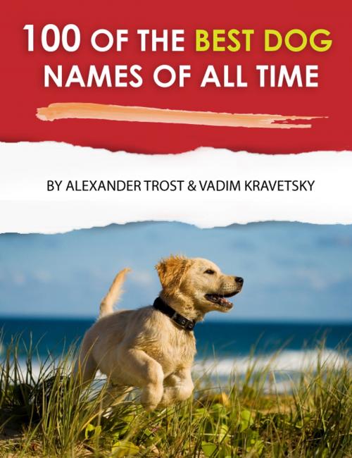 Cover of the book 100 of the Best Dog Names of All Time by alex trostanetskiy, vadim kravetsky, A&V