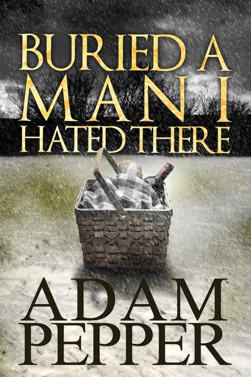 Cover of the book Buried A Man I Hated There by Adam Pepper, Innovation Haven