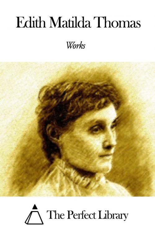 Cover of the book Works of Edith Matilda Thomas by Edith Matilda Thomas, The Perfect Library