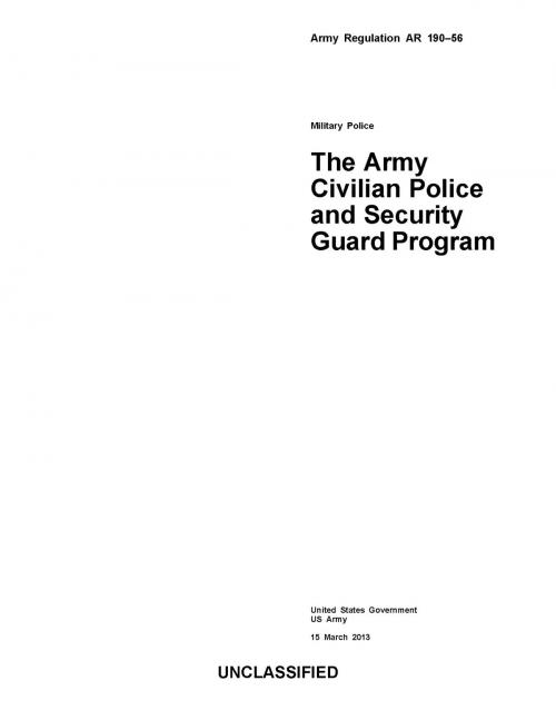 Cover of the book Army Regulation AR 190-56 Military Police The Army Civilian Police and Security Guard Program 15 March 2013 by United States Government  US Army, eBook Publishing Team
