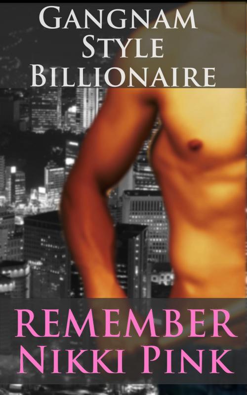 Cover of the book Gangnam Style Billionaire A White Woman Asian Man Story by Remember Nikki Pink, Remember Nikki Pink