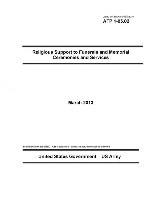 Cover of the book Army Techniques Publication ATP 1-05.02 Religious Support to Funerals and Memorial Ceremonies and Services March 2013 by United States Government  US Army, eBook Publishing Team
