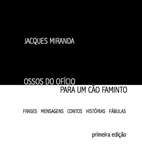 Cover of the book OSSOS DO OFICIO PARA UM CÃO FAMINTO by JACQUES MIRANDA, JACQUES MIRANDA