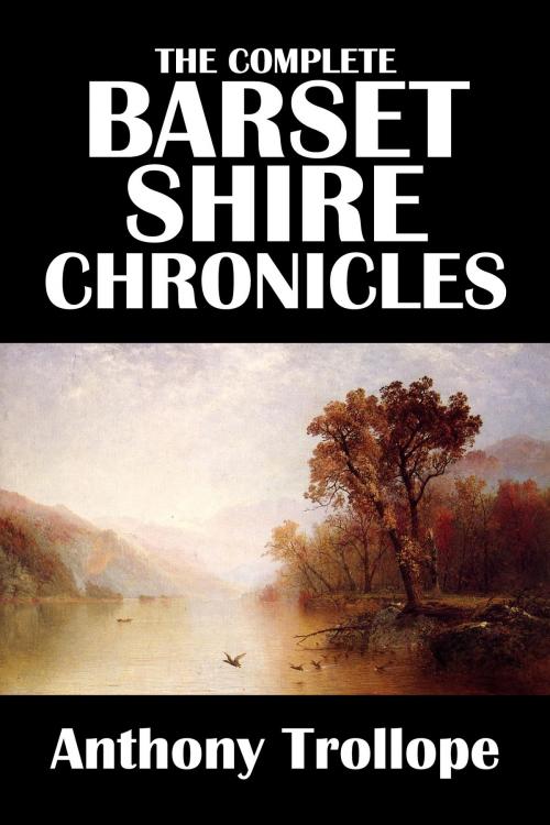 Cover of the book The Complete Barsetshire Chronicles of Anthony Trollope by Anthony Trollope, Civitas Media, LLC