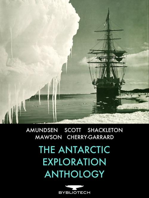 Cover of the book The Antarctic Exploration Anthology by Ernest Shackleton, Robert Falcon Scott, Roald Amundsen, Bybliotech