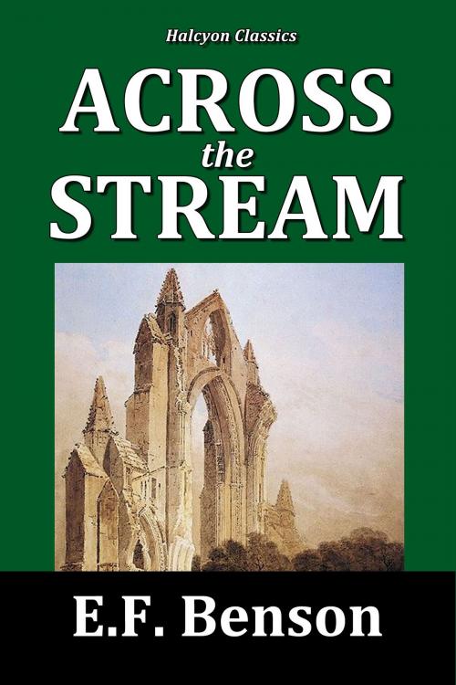 Cover of the book Across the Stream by E.F. Benson by E.F. Benson, Halcyon Press Ltd.
