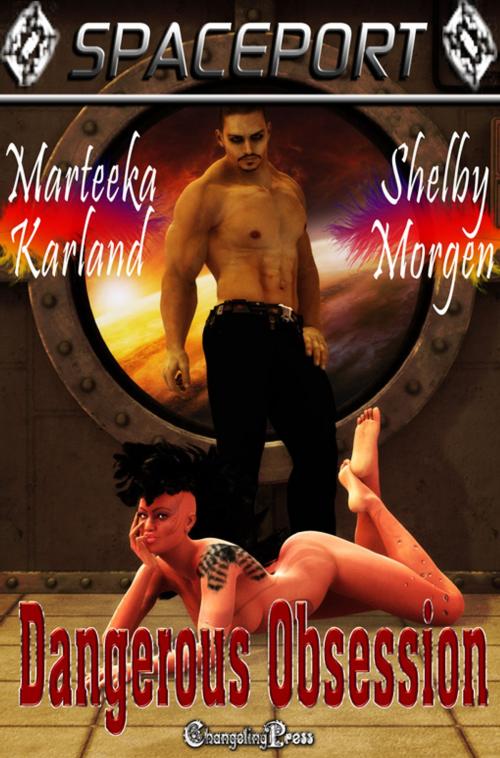 Cover of the book Dangerous Obsession (Spaceport 30) by Marteeka Karland, Shelby Morgen, Changeling Press LLC