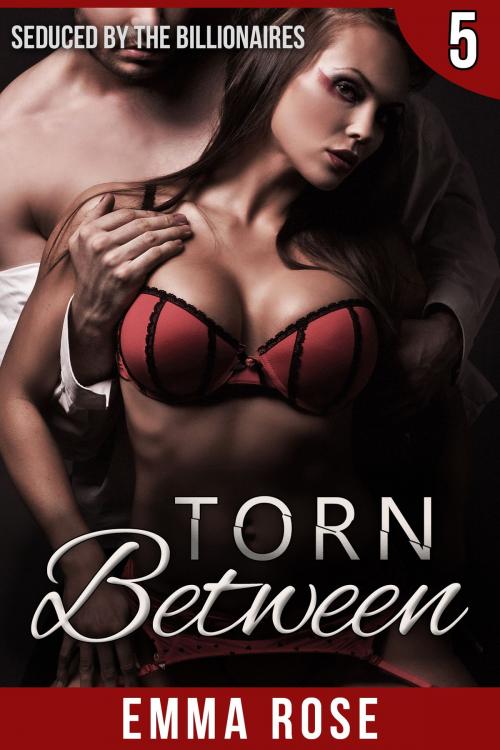 Cover of the book Torn Between 5: Seduced by the Billionaires by Emma Rose, Emma Rose