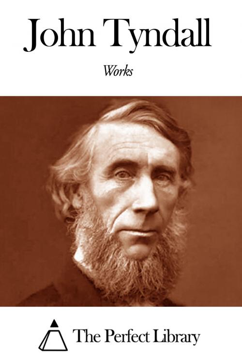 Cover of the book Works of John Tyndall by John Tyndall, The Perfect Library