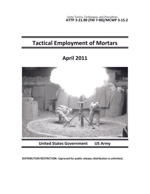Cover of the book Army Tactics, Techniques, and Procedures ATTP 3-21.90 (FM 7-90)/MCWP 3-15.2 Tactical Employment of Mortars April 2011 by United States Government  US Army, eBook Publishing Team