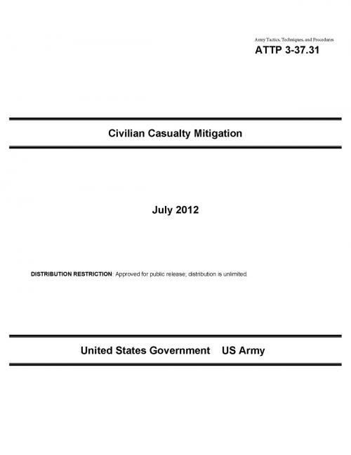 Cover of the book Army Tactics, Techniques, and Procedures ATTP 3-37.31 Civilian Casualty Mitigation July 2012 by United States Government  US Army, eBook Publishing Team