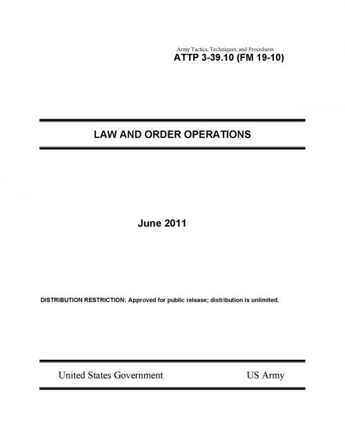 Cover of the book Army Tactics, Techniques, and Procedures ATTP 3-39.10 (FM 19-10) Law and Order Operations by United States Government  US Army, eBook Publishing Team