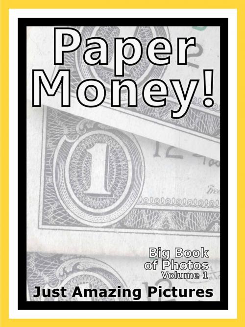 Cover of the book Just Paper Money Photos! Big Book of Photographs & Pictures of International Paper Money Currency, Vol. 1 by Big Book of Photos, Big Book of Photos
