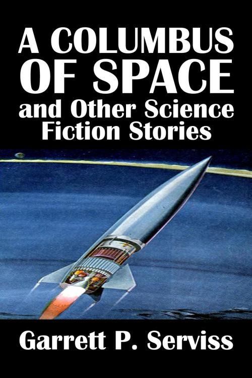 Cover of the book A Columbus of Space and Other Science Fiction Stories by Garrett P. Serviss by Garrett P. Serviss, Civitas Media, LLC