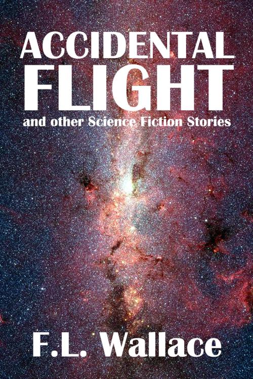 Cover of the book Accidental Flight and Other Science Fiction Stories by F.L. Wallace by F.L. Wallace, Civitas Media, LLC