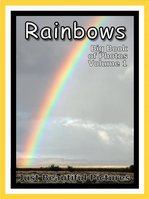 Cover of the book Just Rainbow Photos! Big Book of Photographs & Pictures of Rainbows, Vol. 1 by Big Book of Photos, Big Book of Photos